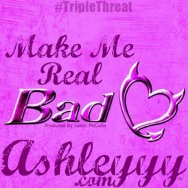 AshleYYY-Make Me Real Bad